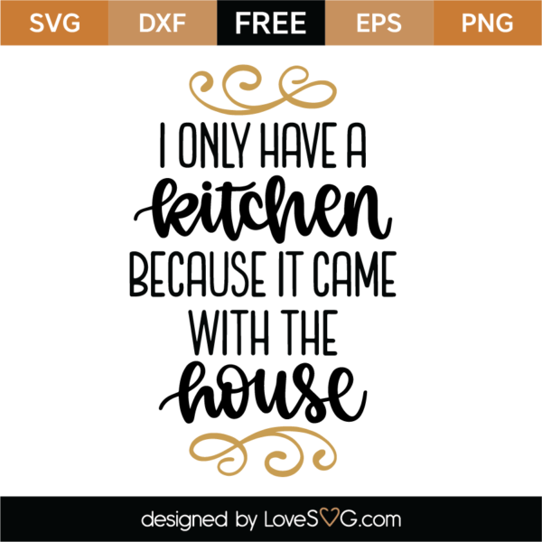 I Only Have A Kitchen Because It Came With The House SVG Cut File