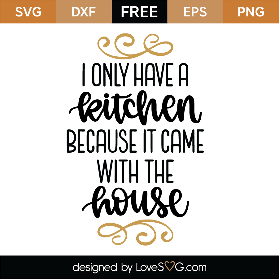 Download I Only Have A Kitchen Because It Came With The House Svg Cut File Lovesvg Com