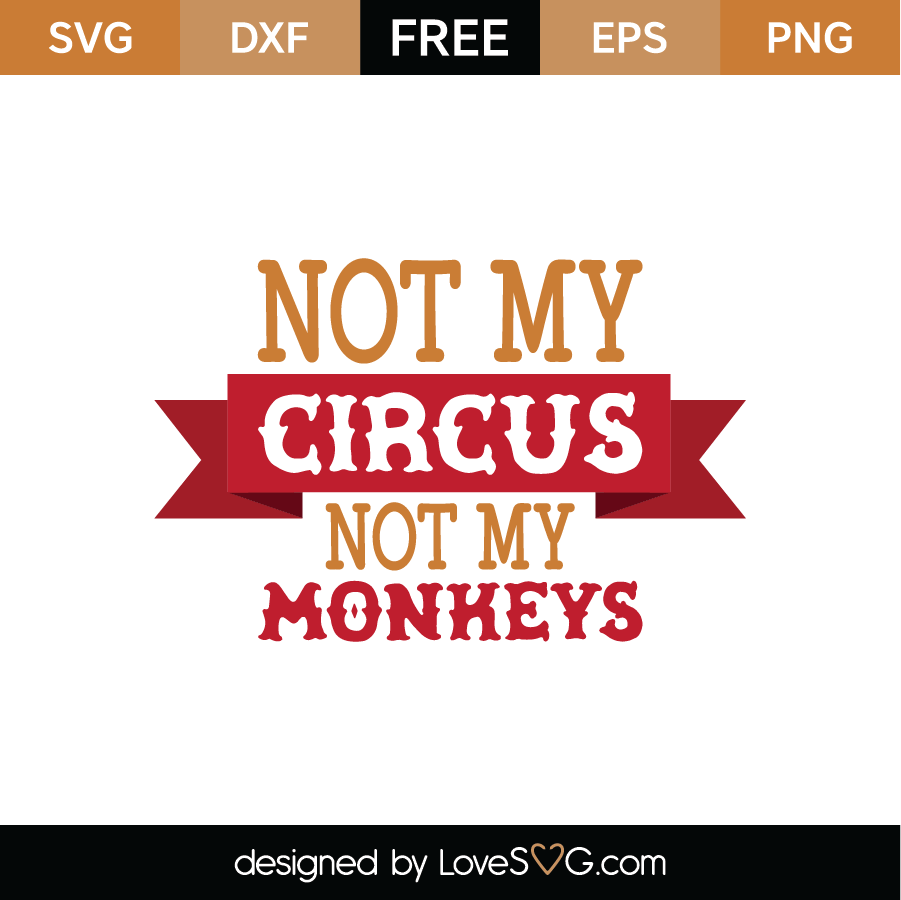 Download Not My Circus Not My Monkeys Svg Cut File Lovesvg Com