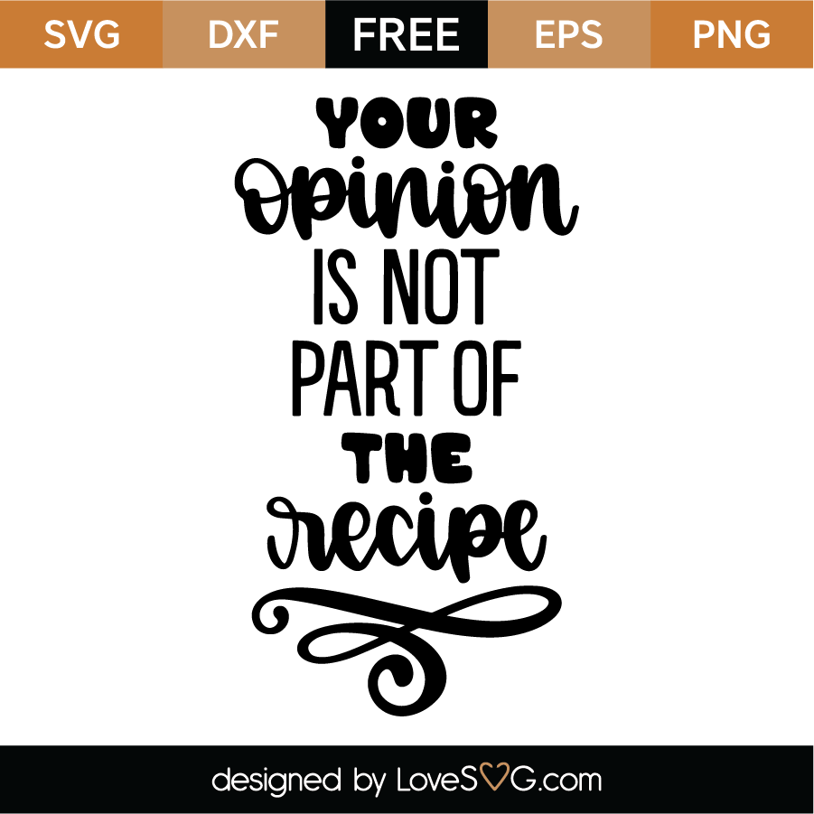 Download Your Opinion Is Not Part Of The Recipe SVG Cut File ...