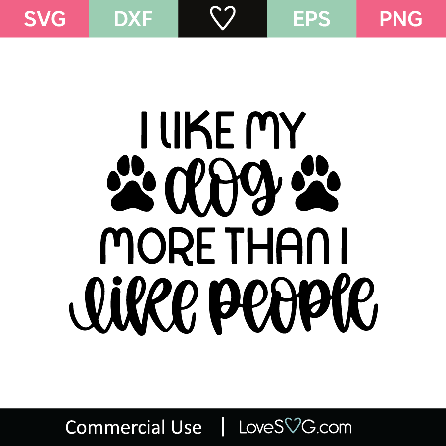 Download I Like My Dog More Than I Like People Svg Cut File Lovesvg Com