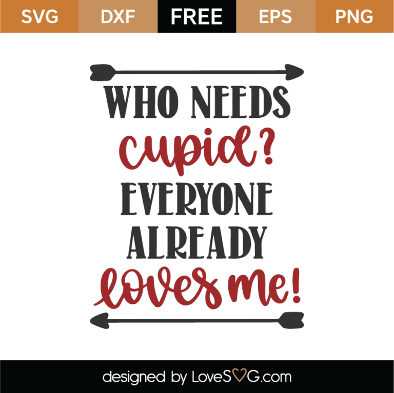 Who Needs Cupid Everyone Already Loves Me Svg Cut File 0999