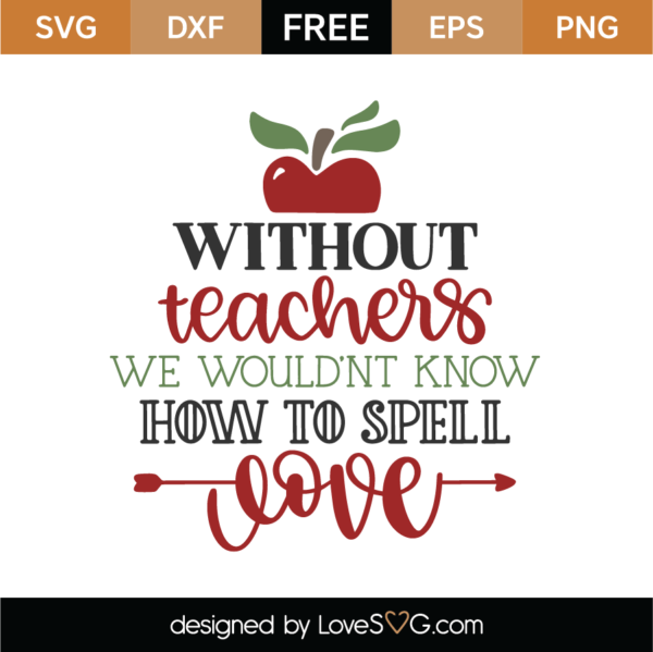 Without Teachers We Wouldn't Know How To Spell Love SVG Cut File ...