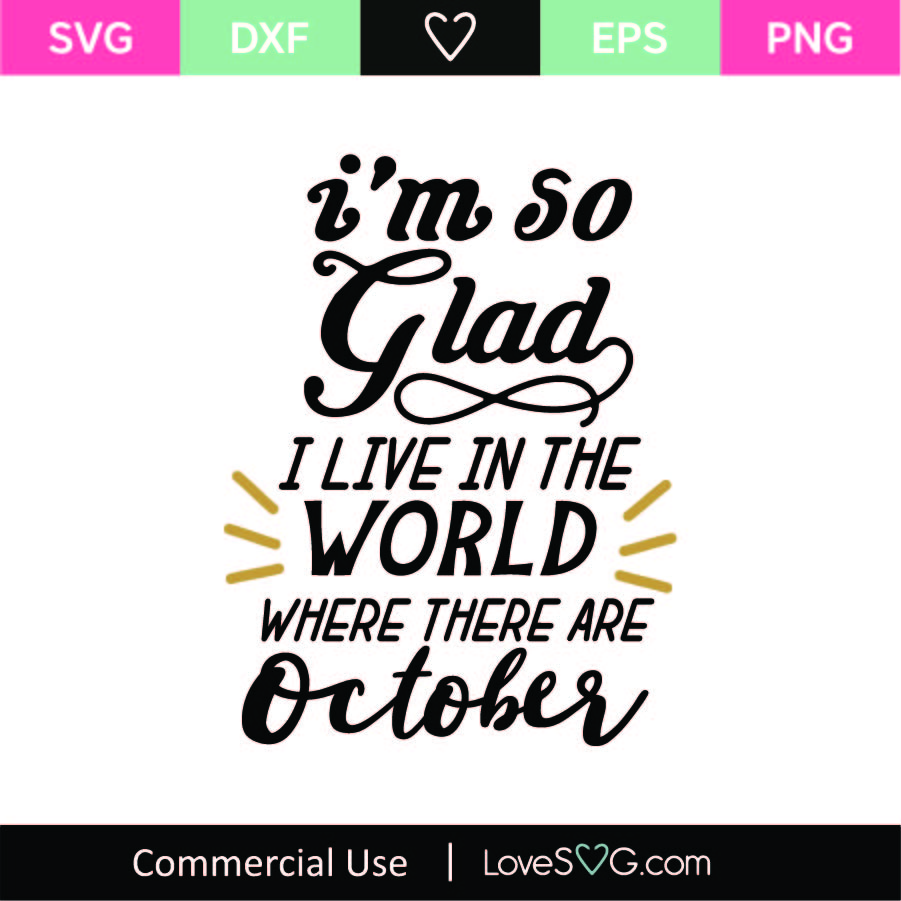 Im So Glad I Live In The World Where There Are October Svg Cut File