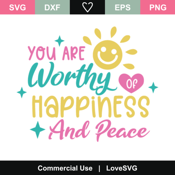 You Are Worthy Of Happiness And Peace Cut File - Lovesvg.com